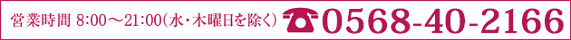お問合わせ電話番号0568-40-2166、営業時間  8：00～19：00（水・木曜日を除く）